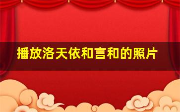 播放洛天依和言和的照片