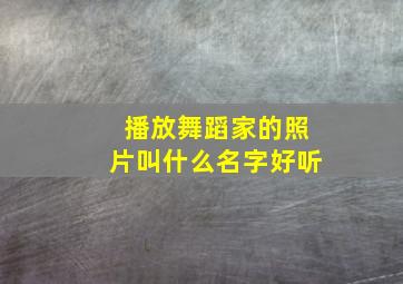 播放舞蹈家的照片叫什么名字好听