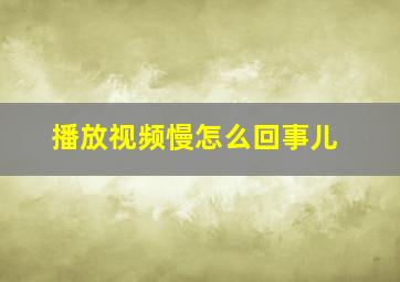 播放视频慢怎么回事儿