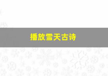 播放雪天古诗