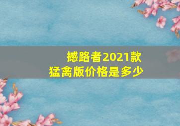 撼路者2021款猛禽版价格是多少