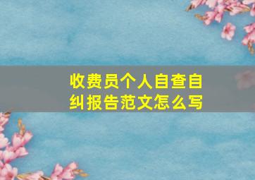 收费员个人自查自纠报告范文怎么写