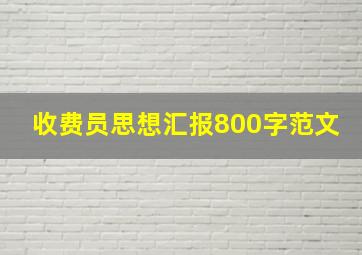 收费员思想汇报800字范文