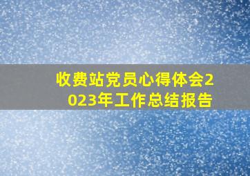 收费站党员心得体会2023年工作总结报告