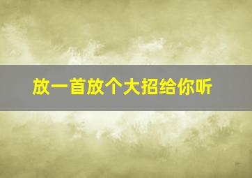 放一首放个大招给你听