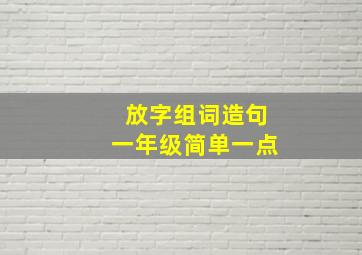 放字组词造句一年级简单一点