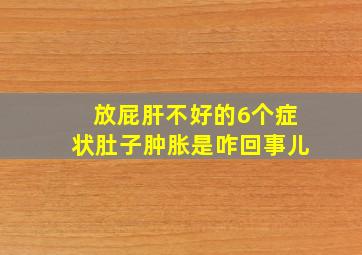 放屁肝不好的6个症状肚子肿胀是咋回事儿