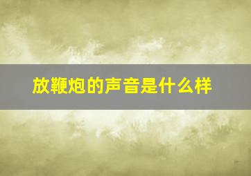 放鞭炮的声音是什么样