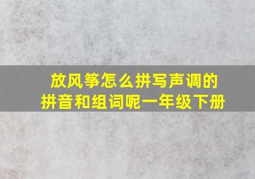 放风筝怎么拼写声调的拼音和组词呢一年级下册