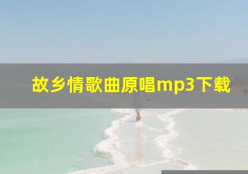 故乡情歌曲原唱mp3下载