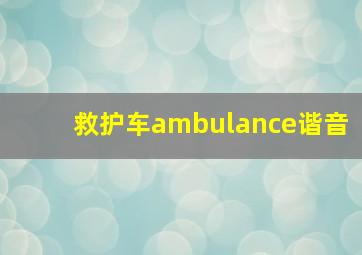 救护车ambulance谐音