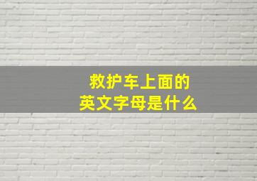 救护车上面的英文字母是什么