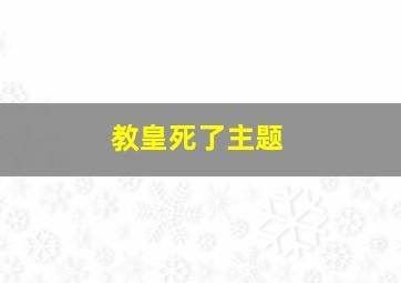 教皇死了主题