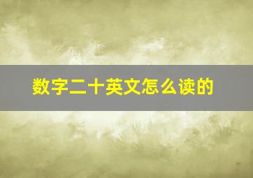 数字二十英文怎么读的