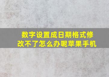 数字设置成日期格式修改不了怎么办呢苹果手机