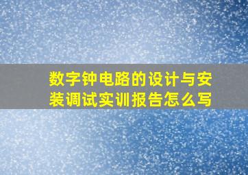 数字钟电路的设计与安装调试实训报告怎么写