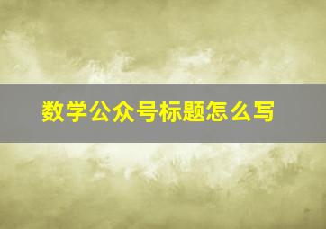 数学公众号标题怎么写