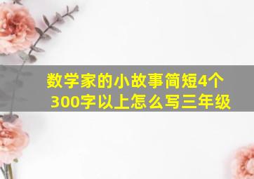 数学家的小故事简短4个300字以上怎么写三年级