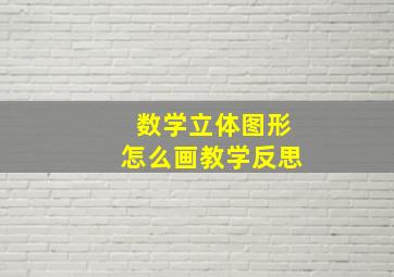 数学立体图形怎么画教学反思