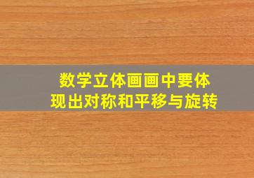 数学立体画画中要体现出对称和平移与旋转