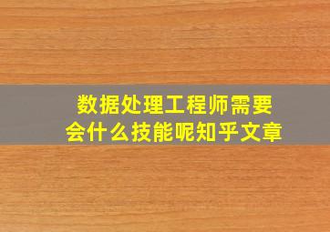 数据处理工程师需要会什么技能呢知乎文章