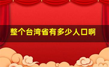 整个台湾省有多少人口啊