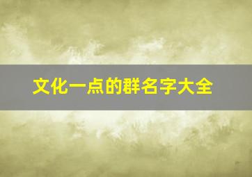 文化一点的群名字大全