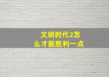 文明时代2怎么才能胜利一点