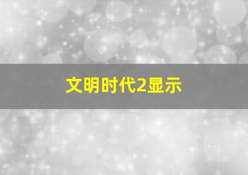 文明时代2显示