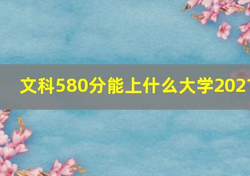 文科580分能上什么大学2021