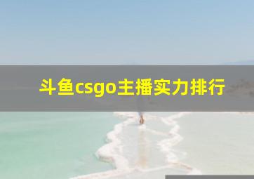 斗鱼csgo主播实力排行