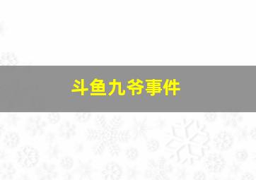 斗鱼九爷事件