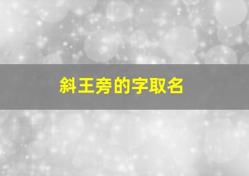 斜王旁的字取名