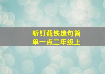 斩钉截铁造句简单一点二年级上