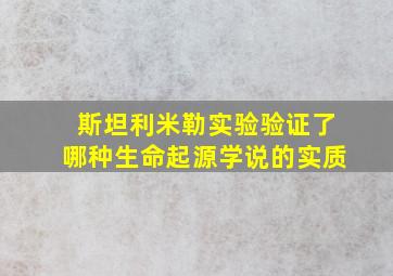 斯坦利米勒实验验证了哪种生命起源学说的实质