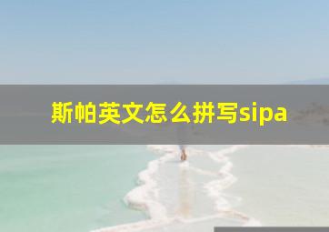 斯帕英文怎么拼写sipa