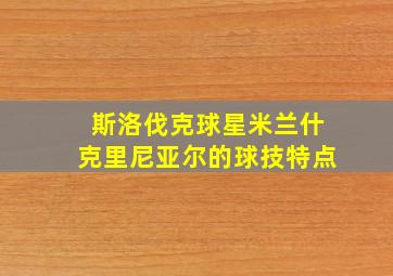 斯洛伐克球星米兰什克里尼亚尔的球技特点