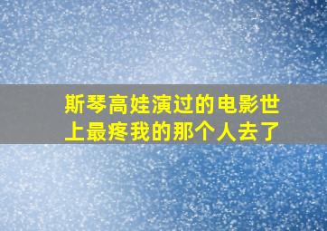 斯琴高娃演过的电影世上最疼我的那个人去了