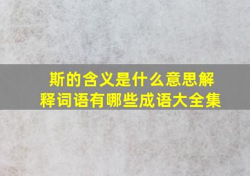 斯的含义是什么意思解释词语有哪些成语大全集