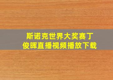 斯诺克世界大奖赛丁俊晖直播视频播放下载