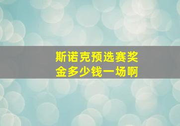 斯诺克预选赛奖金多少钱一场啊