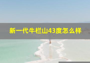 新一代牛栏山43度怎么样