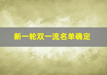 新一轮双一流名单确定