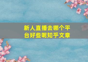 新人直播去哪个平台好些呢知乎文章