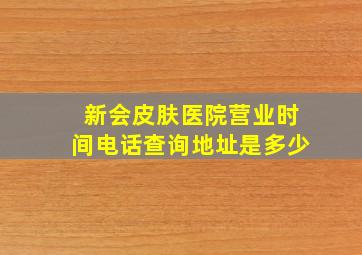 新会皮肤医院营业时间电话查询地址是多少