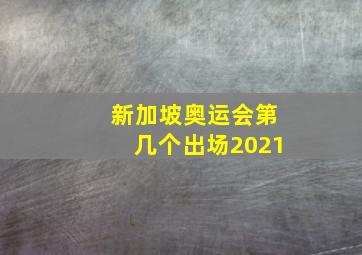 新加坡奥运会第几个出场2021