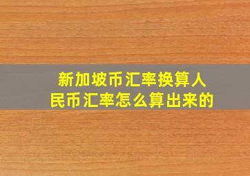 新加坡币汇率换算人民币汇率怎么算出来的