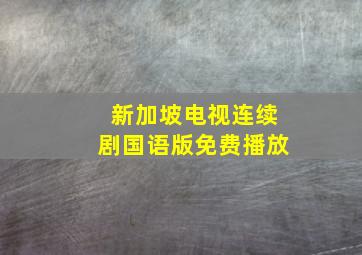 新加坡电视连续剧国语版免费播放