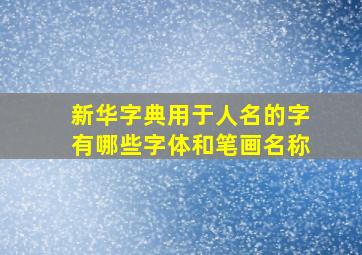 新华字典用于人名的字有哪些字体和笔画名称