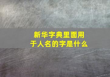 新华字典里面用于人名的字是什么